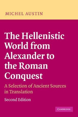 The Hellenistic World from Alexander to the Roman Conquest: A Selection of Ancient Sources in Translation by M. M. Austin 9780521535618