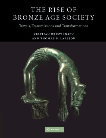 The Rise of Bronze Age Society: Travels, Transmissions and Transformations by Kristian Kristiansen 9780521604666