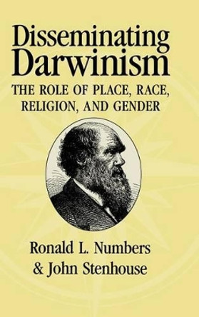 Disseminating Darwinism: The Role of Place, Race, Religion, and Gender by Ronald L. Numbers 9780521620710