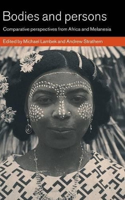 Bodies and Persons: Comparative Perspectives from Africa and Melanesia by Michael Lambek 9780521621946