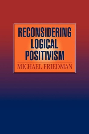 Reconsidering Logical Positivism by Michael Friedman 9780521624763