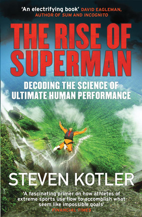 The Rise of Superman: Decoding the Science of Ultimate Human Performance Steven Kotler 9781784291228