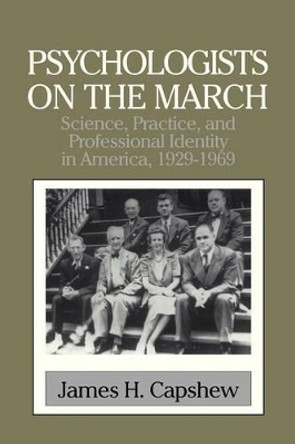 Psychologists on the March: Science, Practice, and Professional Identity in America, 1929-1969 by James H. Capshew 9780521565851