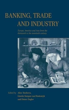 Banking, Trade and Industry: Europe, America and Asia from the Thirteenth to the Twentieth Century by Alice Teichova 9780521573610