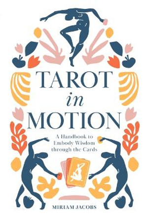 Tarot in Motion: A Handbook to Embody Wisdom through the Cards by Miriam Jacobs