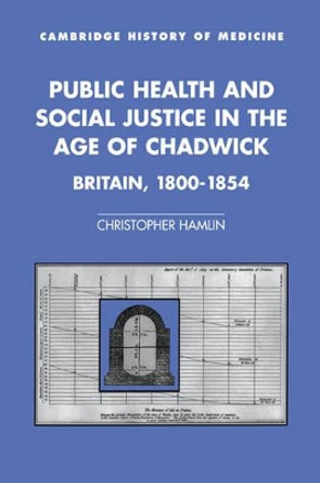 Public Health and Social Justice in the Age of Chadwick: Britain, 1800-1854 by Christopher Hamlin 9780521583633