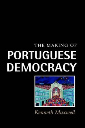 The Making of Portuguese Democracy by Kenneth Maxwell 9780521585965