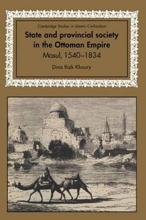 State and Provincial Society in the Ottoman Empire: Mosul, 1540-1834 by Dina Rizk Khoury 9780521590600