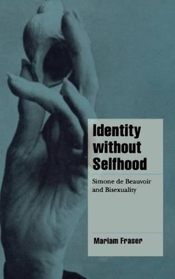 Identity without Selfhood: Simone de Beauvoir and Bisexuality by Mariam Fraser 9780521623575