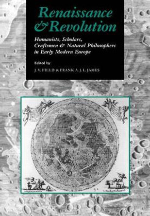 Renaissance and Revolution: Humanists, Scholars, Craftsmen and Natural Philosophers in Early Modern Europe by J.V. Field 9780521627542