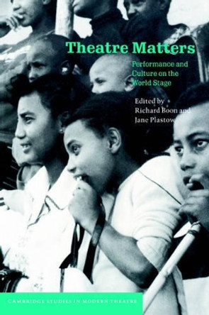 Theatre Matters: Performance and Culture on the World Stage by Richard Boon 9780521630542