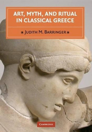 Art, Myth, and Ritual in Classical Greece by Judith M. Barringer 9780521646475