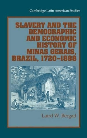 Slavery and the Demographic and Economic History of Minas Gerais, Brazil, 1720-1888 by Laird W. Bergad 9780521652667