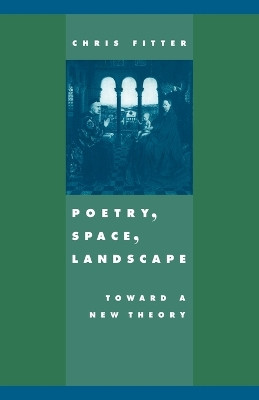 Poetry, Space, Landscape: Toward a New Theory by Chris Fitter 9780521673495