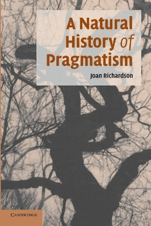 A Natural History of Pragmatism: The Fact of Feeling from Jonathan Edwards to Gertrude Stein by Joan Richardson 9780521694506