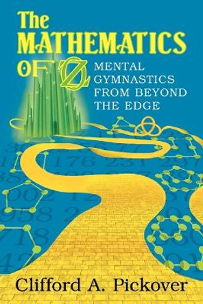 The Mathematics of Oz: Mental Gymnastics from Beyond the Edge by Clifford A. Pickover 9780521700849
