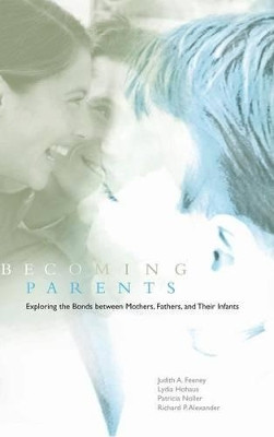Becoming Parents: Exploring the Bonds between Mothers, Fathers, and their Infants by Judith A. Feeney 9780521772501