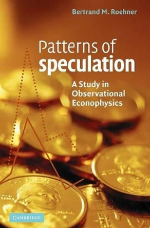 Patterns of Speculation: A Study in Observational Econophysics by Bertrand M. Roehner 9780521802635