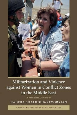 Militarization and Violence against Women in Conflict Zones in the Middle East: A Palestinian Case-Study by Nadera Shalhoub-Kevorkian 9780521708791