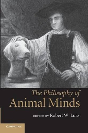 The Philosophy of Animal Minds by Robert W. Lurz 9780521711814