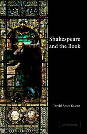 Shakespeare and the Book by David Scott Kastan 9780521786515