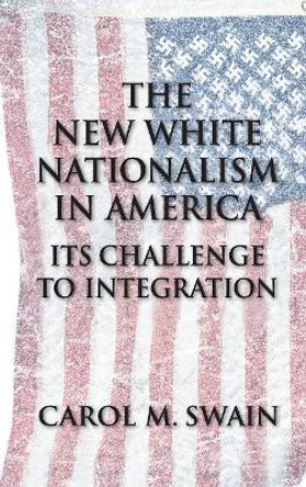 The New White Nationalism in America: Its Challenge to Integration by Carol M. Swain 9780521808866