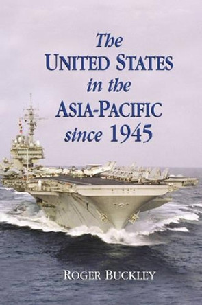 The United States in the Asia-Pacific since 1945 by Roger Buckley 9780521809641