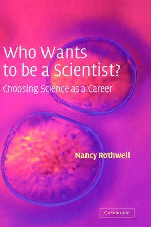 Who Wants to be a Scientist?: Choosing Science as a Career by Nancy Rothwell 9780521817738