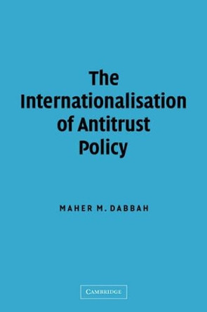 The Internationalisation of Antitrust Policy by Maher M. Dabbah 9780521820790