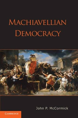 Machiavellian Democracy by John P. McCormick 9780521823906