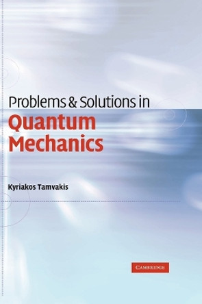 Problems and Solutions in Quantum Mechanics by Kyriakos Tamvakis 9780521840873