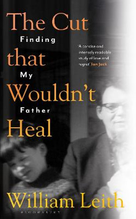 The Cut that Wouldn't Heal: Finding My Father by William Leith