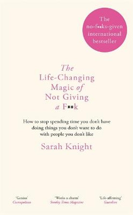 The Life-Changing Magic of Not Giving a F**k: The bestselling book everyone is talking about by Sarah Knight