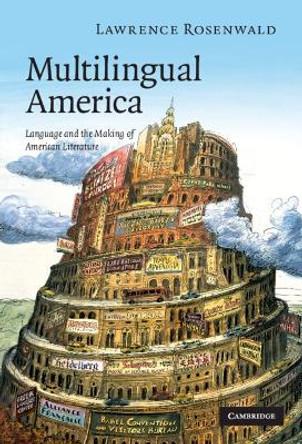 Multilingual America: Language and the Making of American Literature by Lawrence Alan Rosenwald 9780521896863