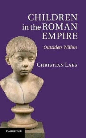 Children in the Roman Empire: Outsiders Within by Christian Laes 9780521897464