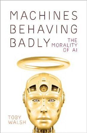 Machines Behaving Badly: The Morality of AI by Toby Walsh