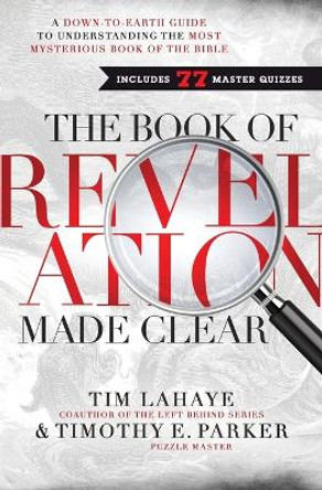 The Book of Revelation Made Clear: A Down-to-Earth Guide to Understanding the Most Mysterious Book of the Bible by Dr Tim LaHaye 9780529116901