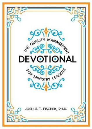 The Quality Management Devotional for Ministry Leaders by Joshua T Fischer 9780578539959