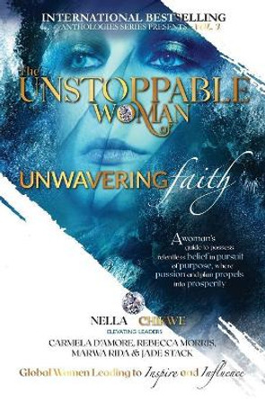 The Unstoppable Woman of Unwavering Faith: A Woman's Guide to Possess Relentless Belief in Pursuit of Purpose, Where Passion & Plan Propels Into Prosperity by Nella Chikwe 9780648085676