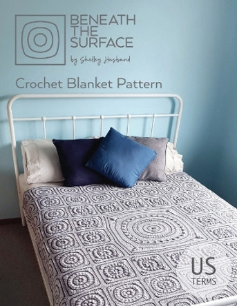 Beneath the Surface Us Terms Edition: Crochet Blanket Pattern by Shelley Husband 9780648349754