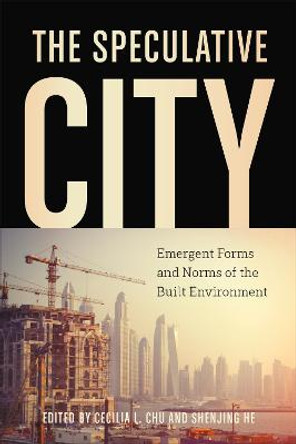 The Speculative City: Emergent Forms and Norms of the Built Environment by Cecelia L. Chu