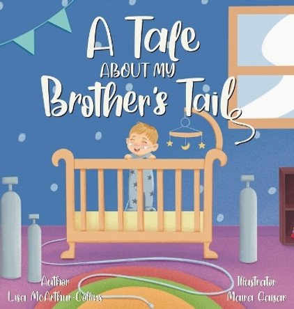 A Tale About My Brother's Tail: A Unique Story About Oxygen-Dependent Babies And Sleep Apnea Awareness by Lisa McArthur-Collins 9780648606628