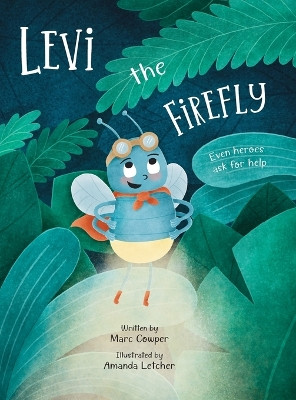 Levi the Firefly: Even Heroes Ask For Help by Marc Cowper 9780648774631