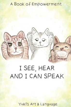 I See, Hear & I Can Speak: A Book of Empowerment by Yuki 9780648810834