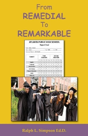 From Remedial to Remarkable by Ralph L Simpson 9780692624630