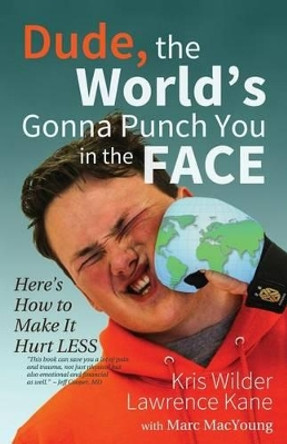 Dude, The World's Gonna Punch You in the Face: Here's How to Make it Hurt Less by Lawrence a Kane 9780692693490