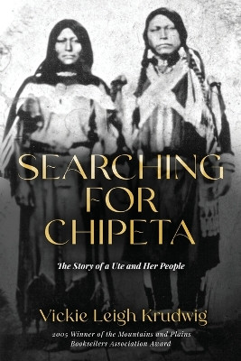 Searching for Chipeta: The Story of a Ute and Her People by Vickie Leigh Krudwig 9780970012760