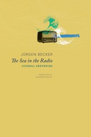 The Sea in the Radio: Journal Sentences by Jurgen Becker