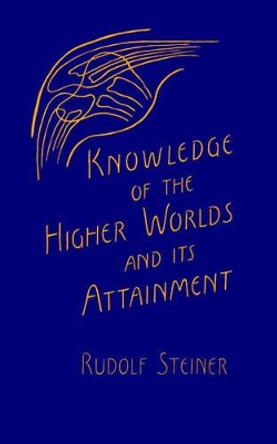 Knowledge of the Higher Worlds and Its Attainment: (cw 10) by Rudolf Steiner 9780880100465
