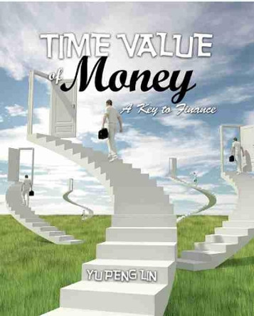 Time Value of Money: A Key to Finance by Yu Peng Lin 9780757576768